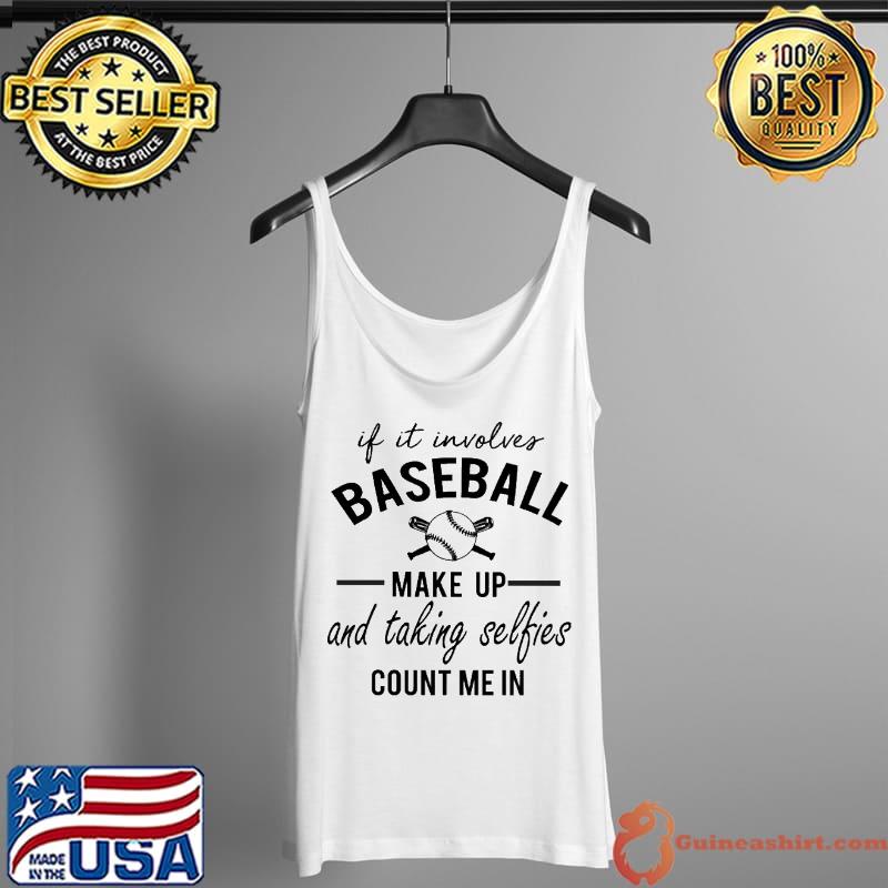 Official if it involves baseball make up and talking selfies count me in Shirt Tank Top