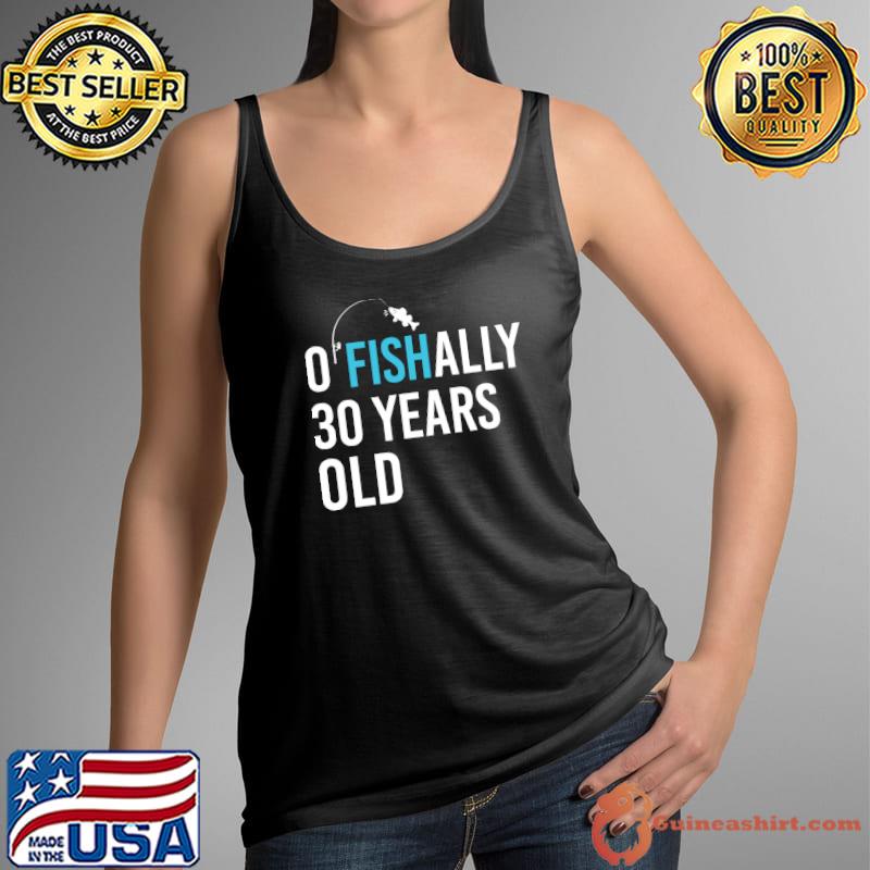 Ofishally 30 Years Old For Fisherman T-Shirt Tank Top