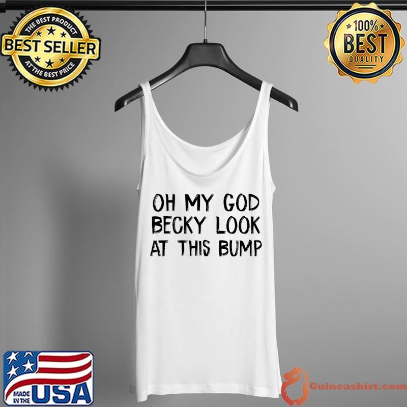 Oh My God Becky Look at This Bump T-Shirt Tank Top
