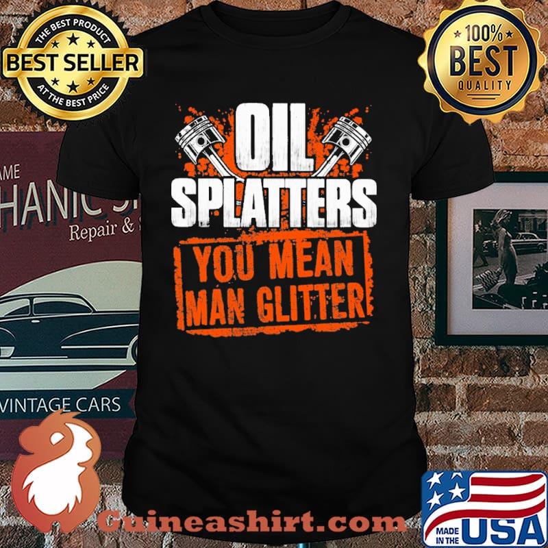 Oil splatters you mean man glitter mechanic shirt