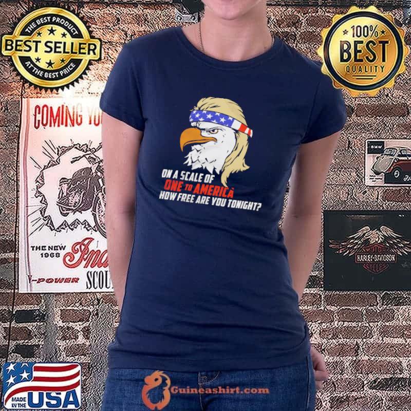 On A Scale Of One To America How Free Are You Tonight Shirt Ladiestee