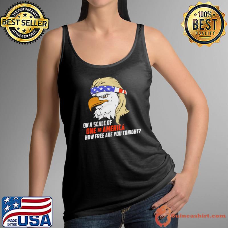 On A Scale Of One To America How Free Are You Tonight Shirt Tank Top