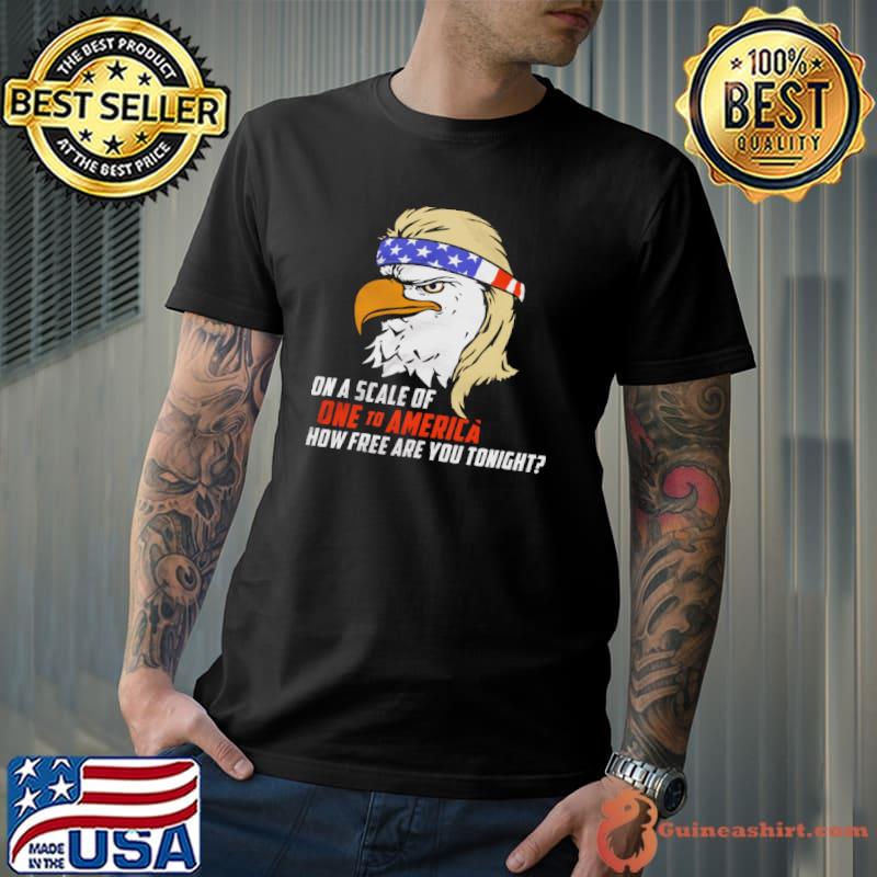 On A Scale Of One To America How Free Are You Tonight Shirt
