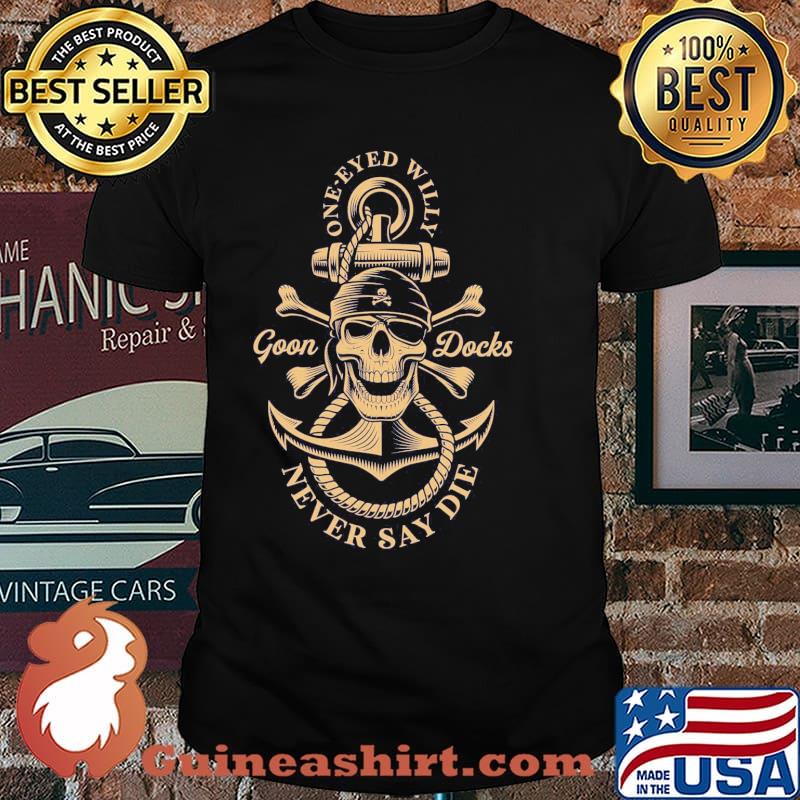 One eyed willy goon docks never say die Pirate Skull shirt