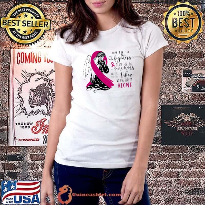 Original breast Cancer Awareness Hope For The Fighters Peace For The Survivors Prayers For The Taken No One Fights Alone Shirt Ladiestee