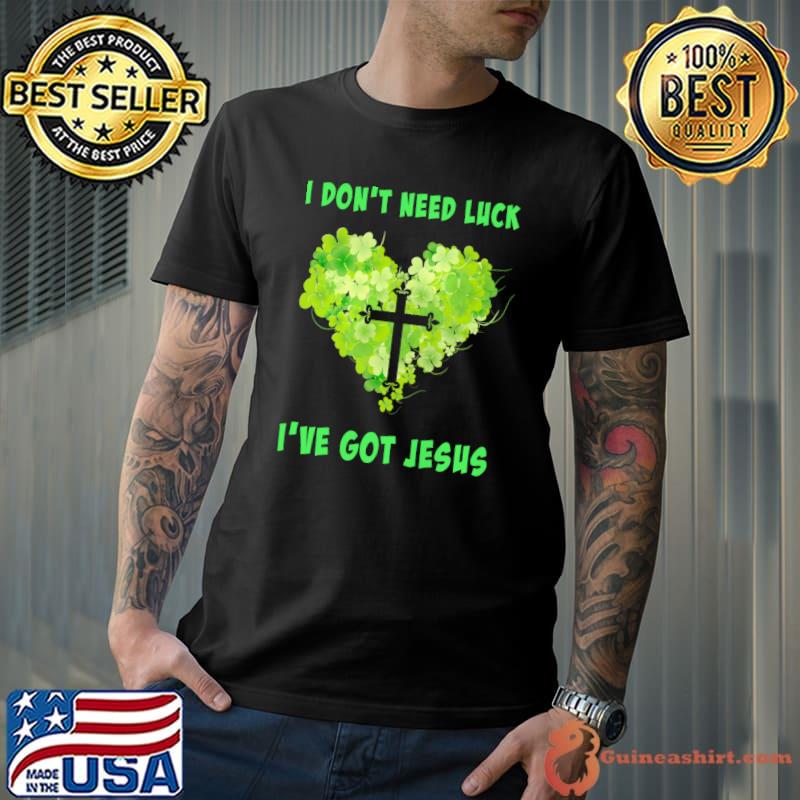 Original i Don'tNeed Luck I've Got Jesus Heart Shirt