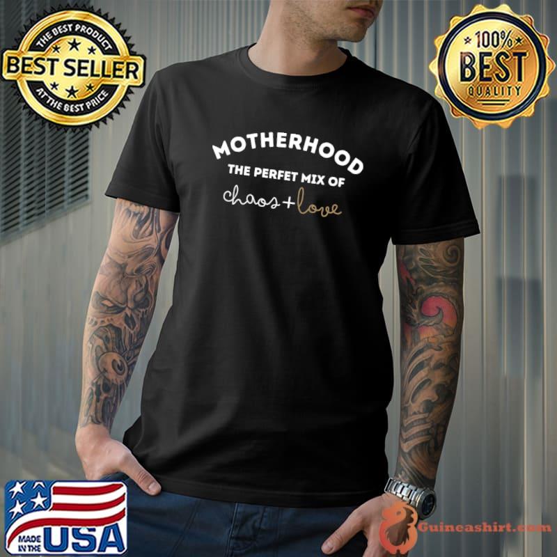 Original motherhood - the perfect mix of chaos and love Classic T-Shirt