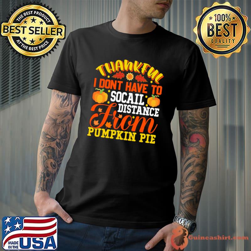 Original thankful I Dont Have To Social Distance From Pumpkin Pie Essential T-Shirt