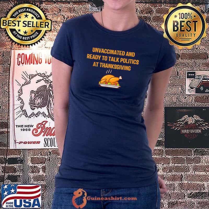 Original unvaccinated And Ready To Talk Politics At Thanksgiving Turkey T-s Ladiestee