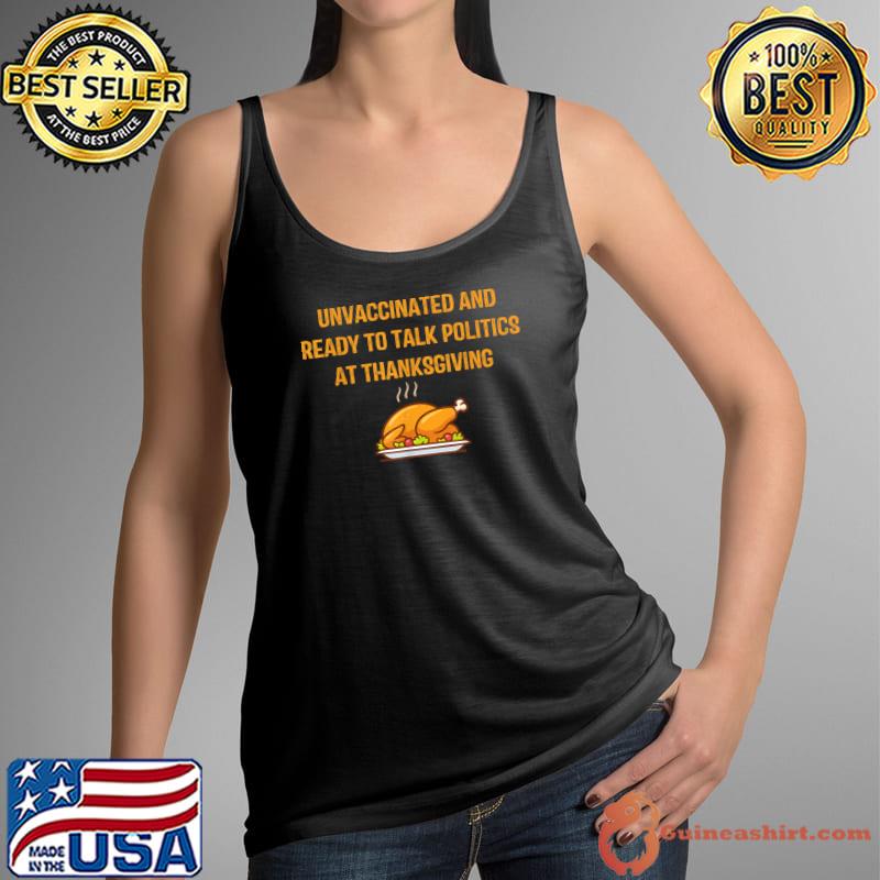 Original unvaccinated And Ready To Talk Politics At Thanksgiving Turkey T-s Tank Top