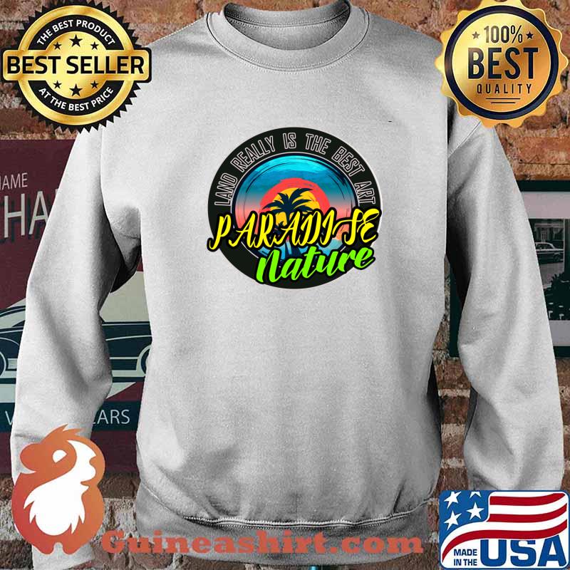 Paradise Nature Lawd really is the best art T-Shirt Sweater