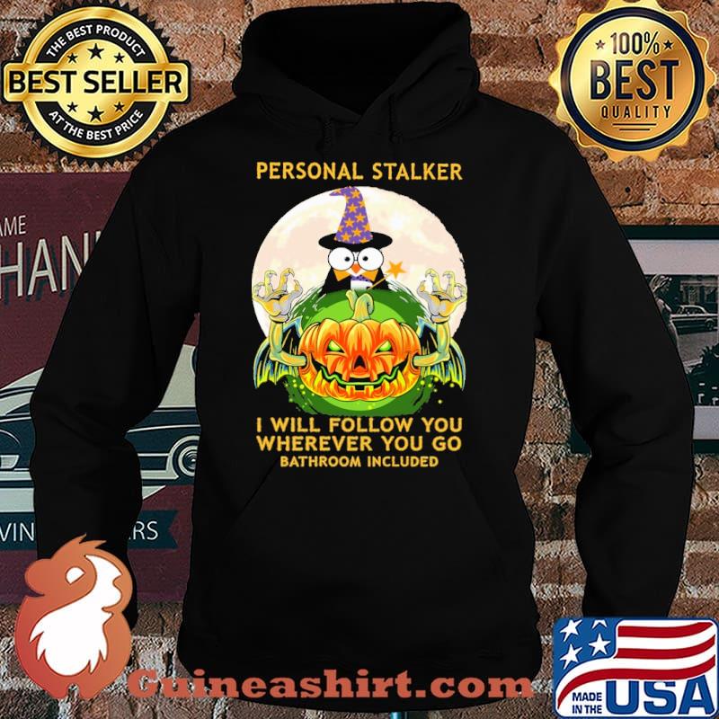 Personal stalker i will follow yo wherever you go bathroom included penguin witch pumpkin scary moon halloween s Hoodie