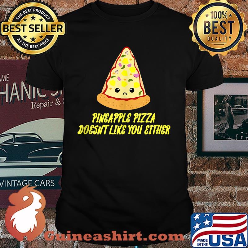 Pineapple Pizza Doesn't Like You Either - Food Lovers T-shirt