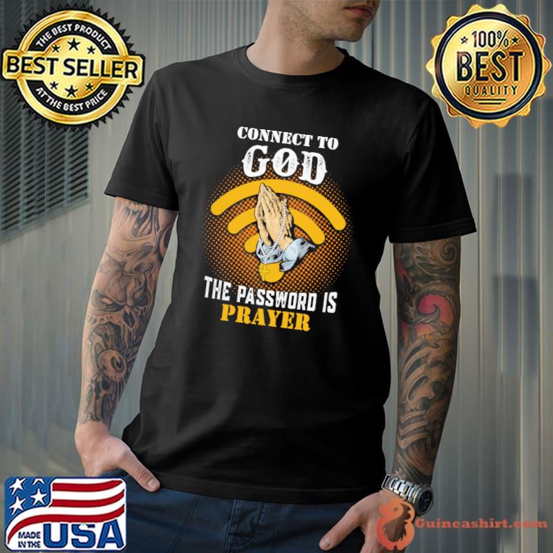 Premium connect To God The Password Is Prayer Shirt