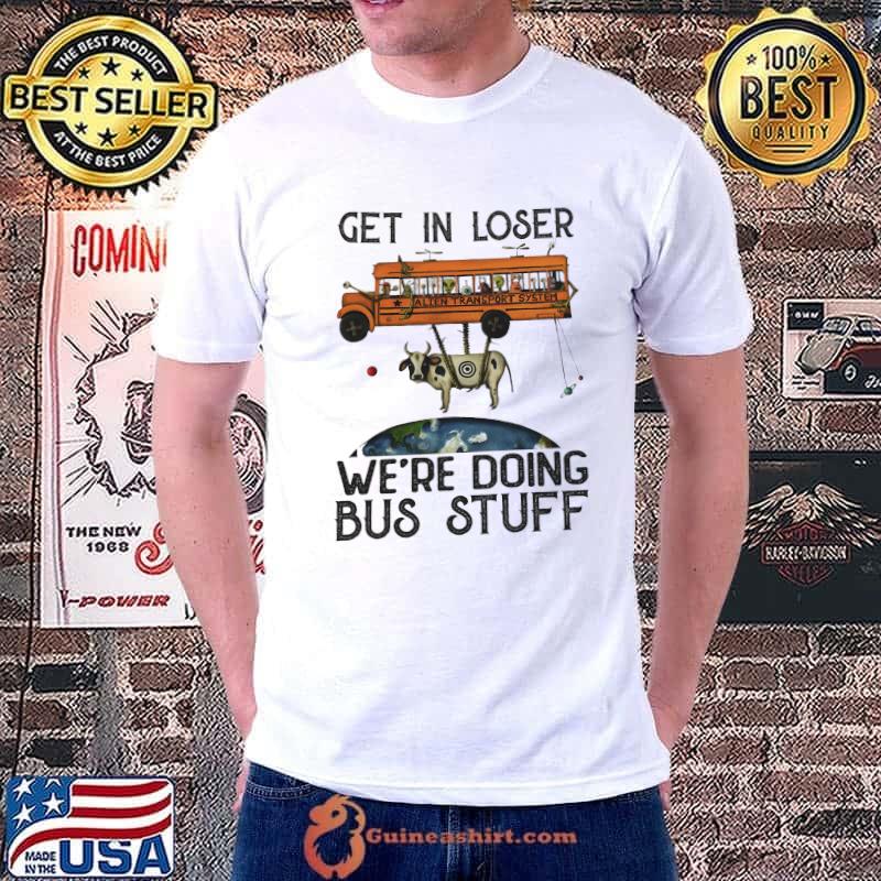 Premium get in loser were doing bus stuff bus cow earth alean s Unisex