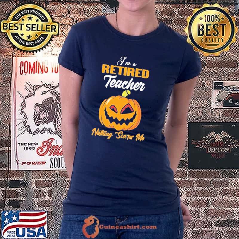 Pumpkin I’m Retired Teacher Nothing Scares Me Happy Halloween Shirt