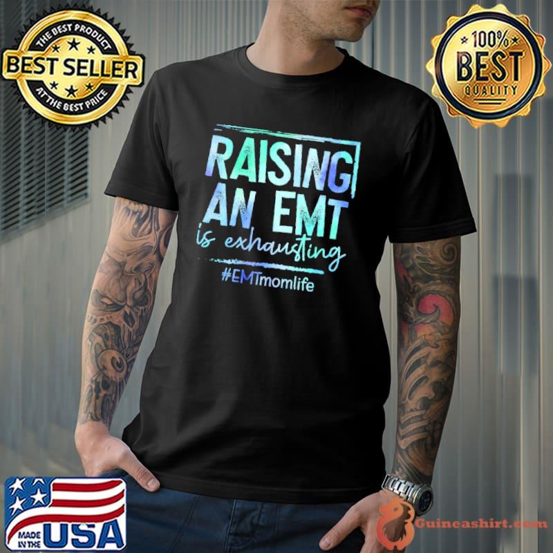 Raising An EMT Is Exhausting EMT Momlife Shirt