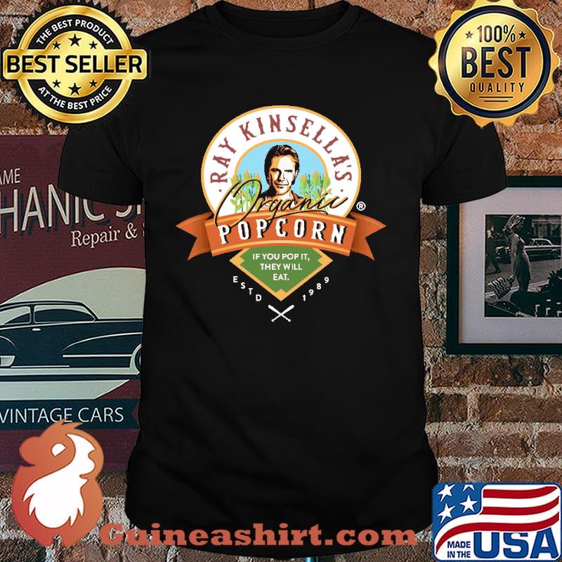 Ray Kinsella's Organic Popcorn If You Pop It They Will Eat ESTD 1989 Shirt