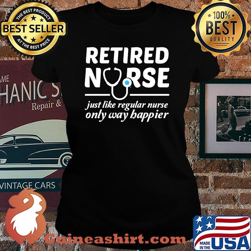 Retired Nurse Just Like Regular Nurse Only Way Happier T-Shirt Laides tee