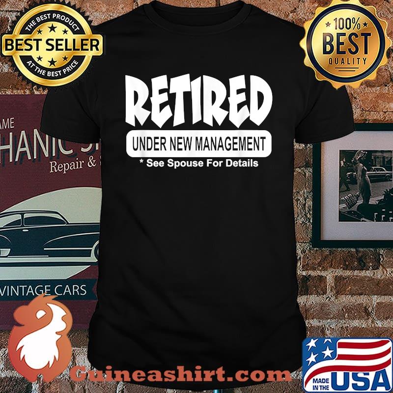 Retired Under New Management See Spouse Funny Shirt
