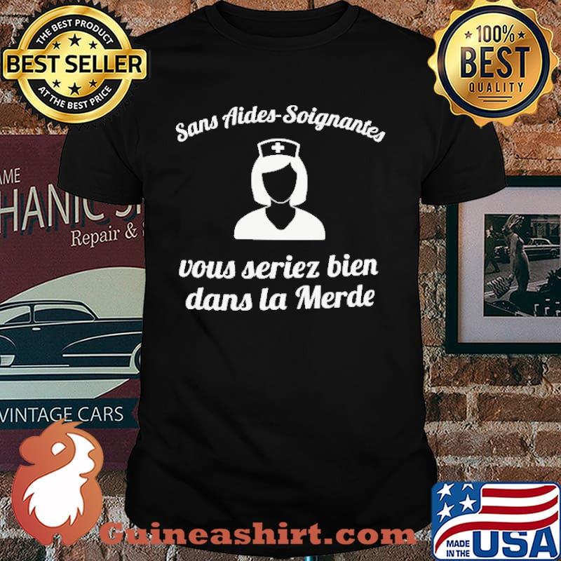 Sans Aides Soignantes Vous Seriez Bien Shirt