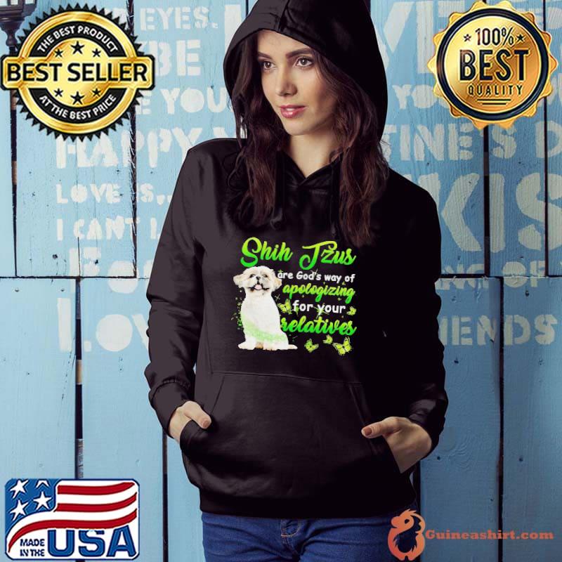 Shih Tzus Are God’s Way Of Apologizing For Your Relatives T-shirt