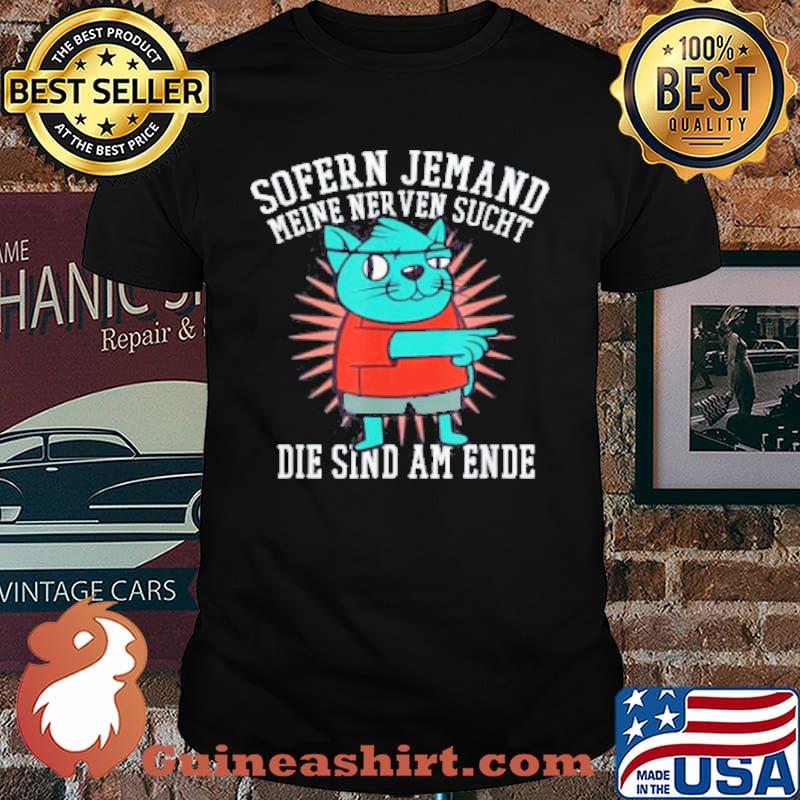 Sofern Jemand Meine Ner Ven Sucht Die Sind Am Ende Shirt