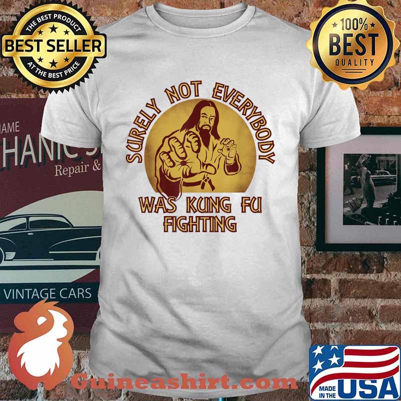 Surely Not Everybody Was Kung Fu Fighting - Asian Jesus T-Shirt