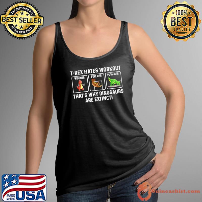 T-rex Hates Workout That's Why Dinosaurs Are Extinct Shirt Tank Top