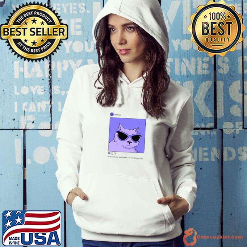Taurus Instagram I'm Not Oppinionated I'm Just Always Right Shirt Hoodie