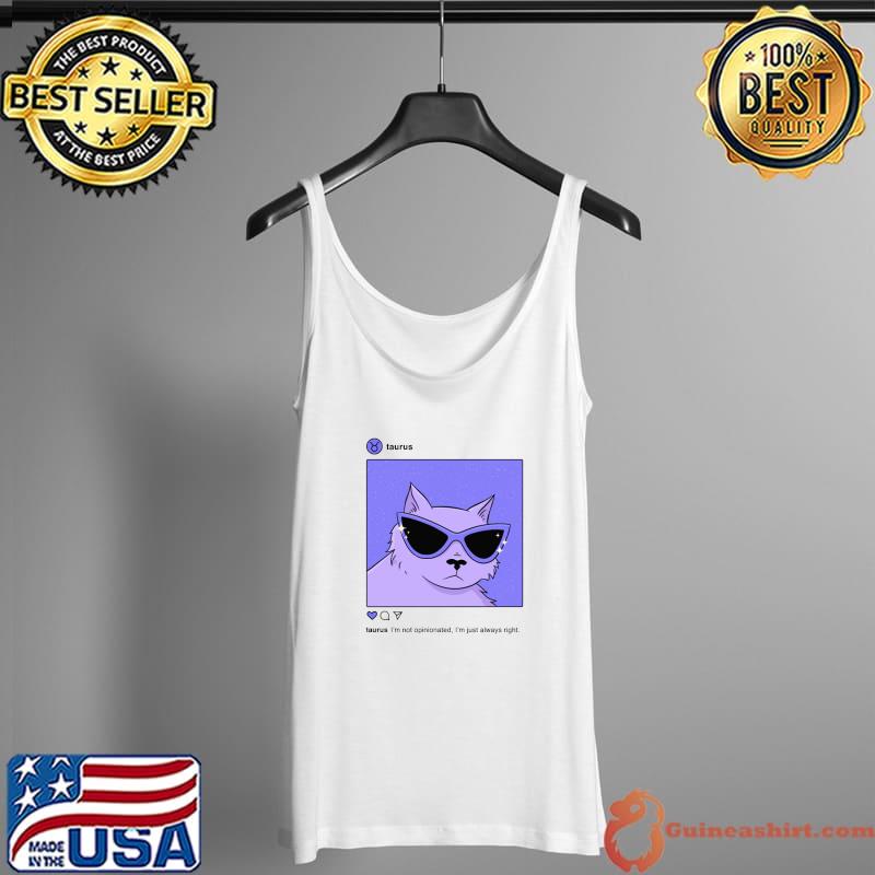 Taurus Instagram I'm Not Oppinionated I'm Just Always Right Shirt Tank Top