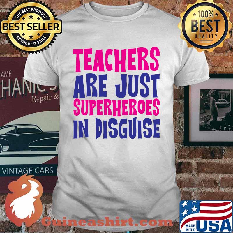 Teachers Are Just Superheroes In Disguise T-shirt