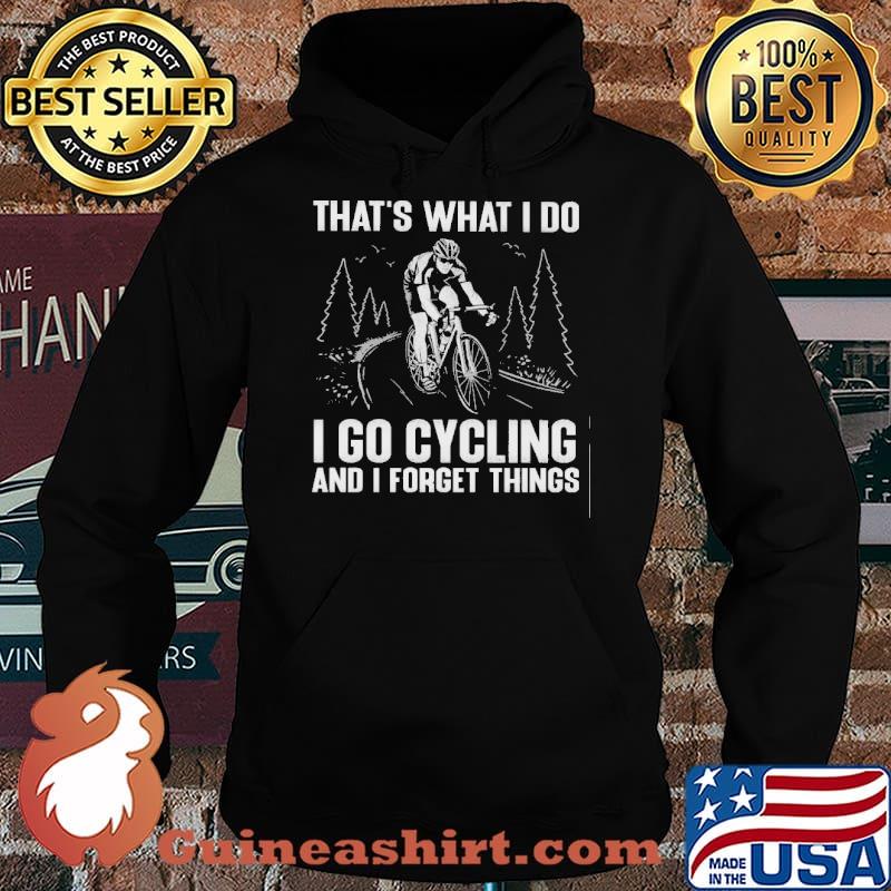 That's What I Do I Go Cycling And I Forget Things Shirt Hoodie