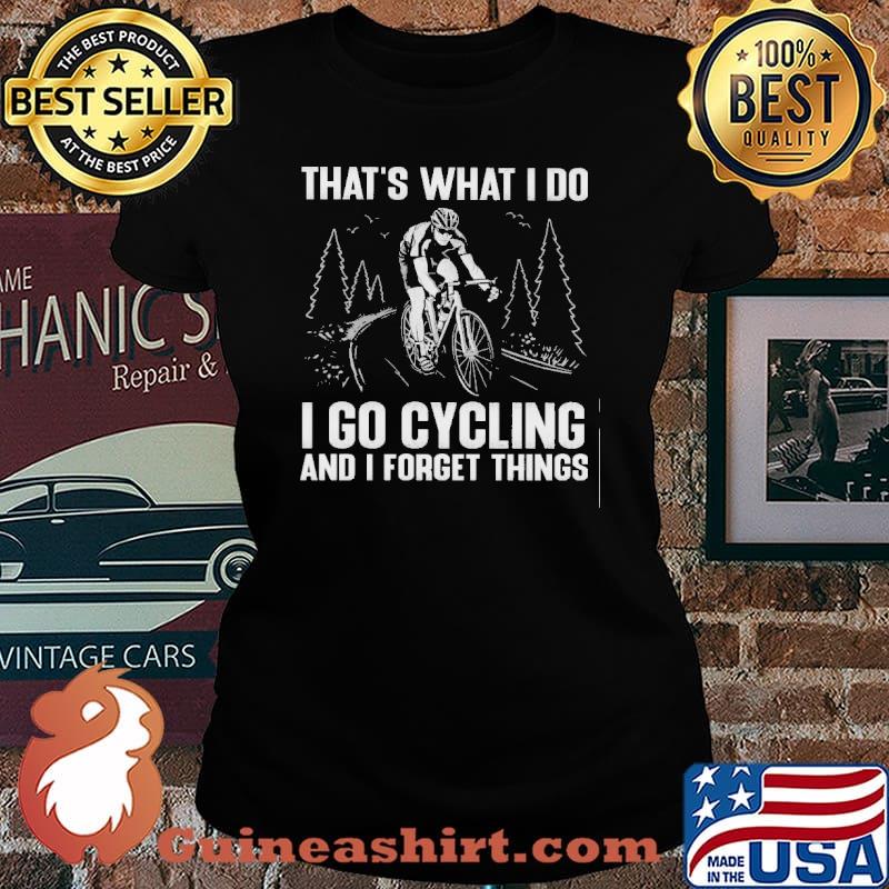 That's What I Do I Go Cycling And I Forget Things Shirt Laides tee