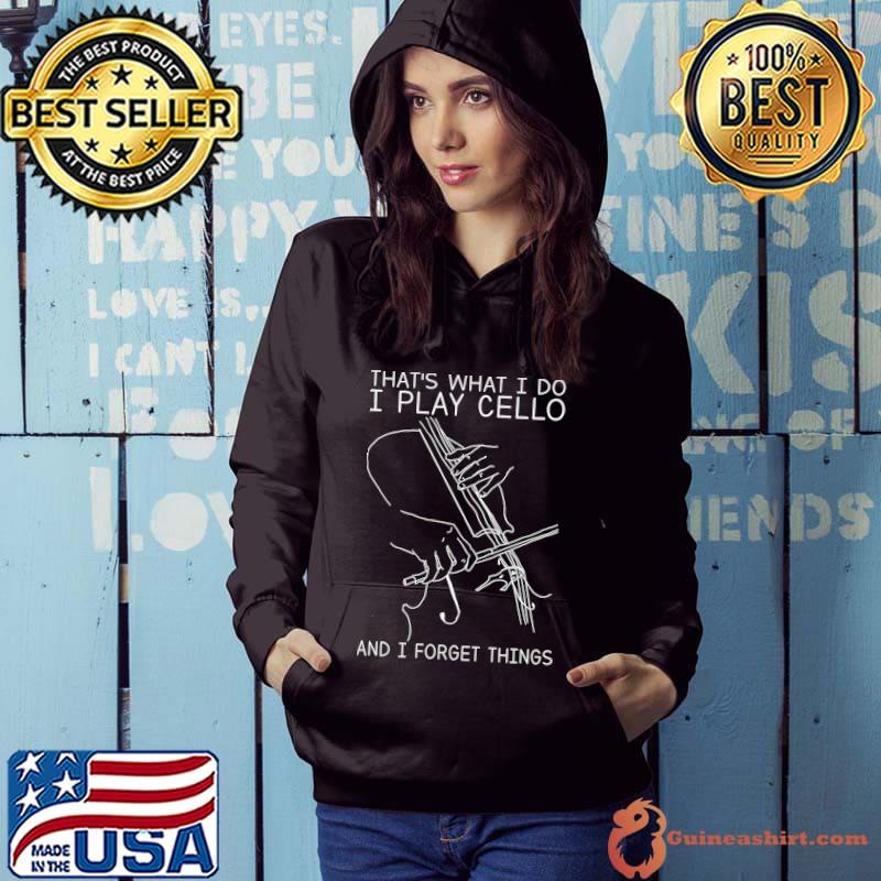 That's What I Do I Play Cello And I Forget Things Shirt