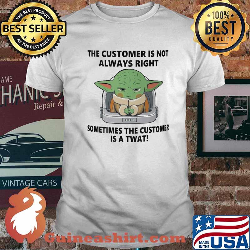 The Custmer Is Not Always Right Sometimes The Customes Is A Twat Baby Yoda Shirt