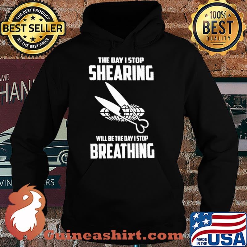 The Day I Stop Shearing Will Be The Day I Stop Breathing Shirt Hoodie