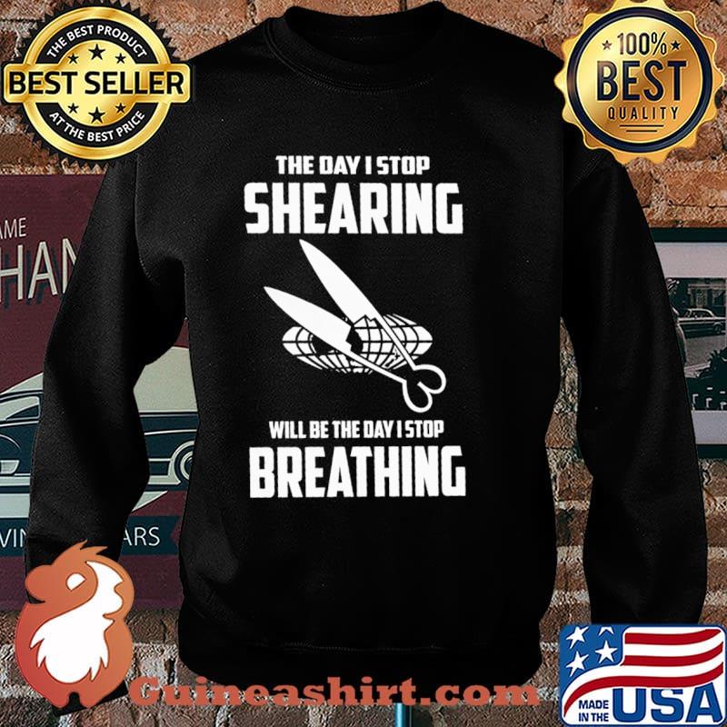 The Day I Stop Shearing Will Be The Day I Stop Breathing Shirt Sweater