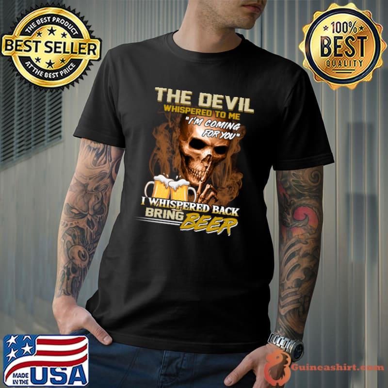 The Devil whispered to me Bring beer T-Shirt