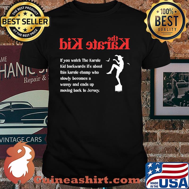 The KArate Kid If You Watch The KArate Kid Backwards Shirt