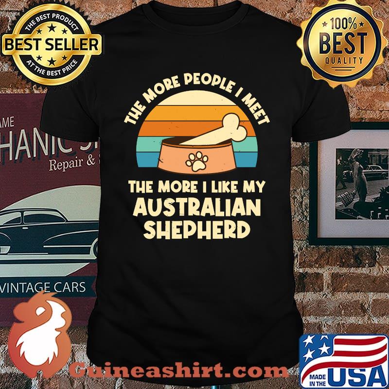 The More People I Meet Australian Shepherd Dog Lover Aussie T-shirt