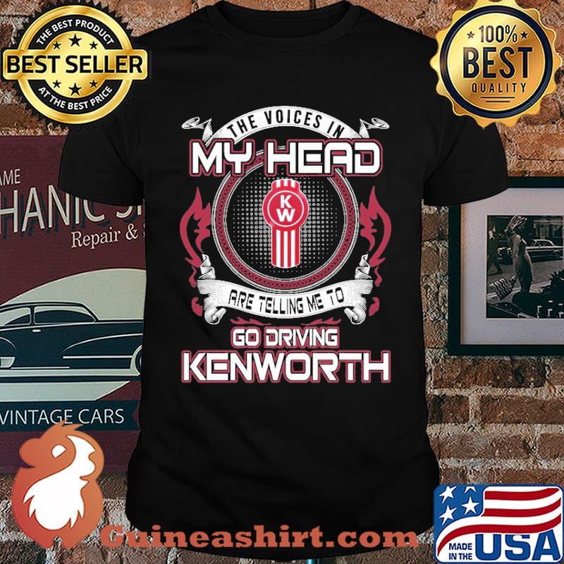 The Voices In My Head Are Telling Me To Go Driving Kenworth Shirt