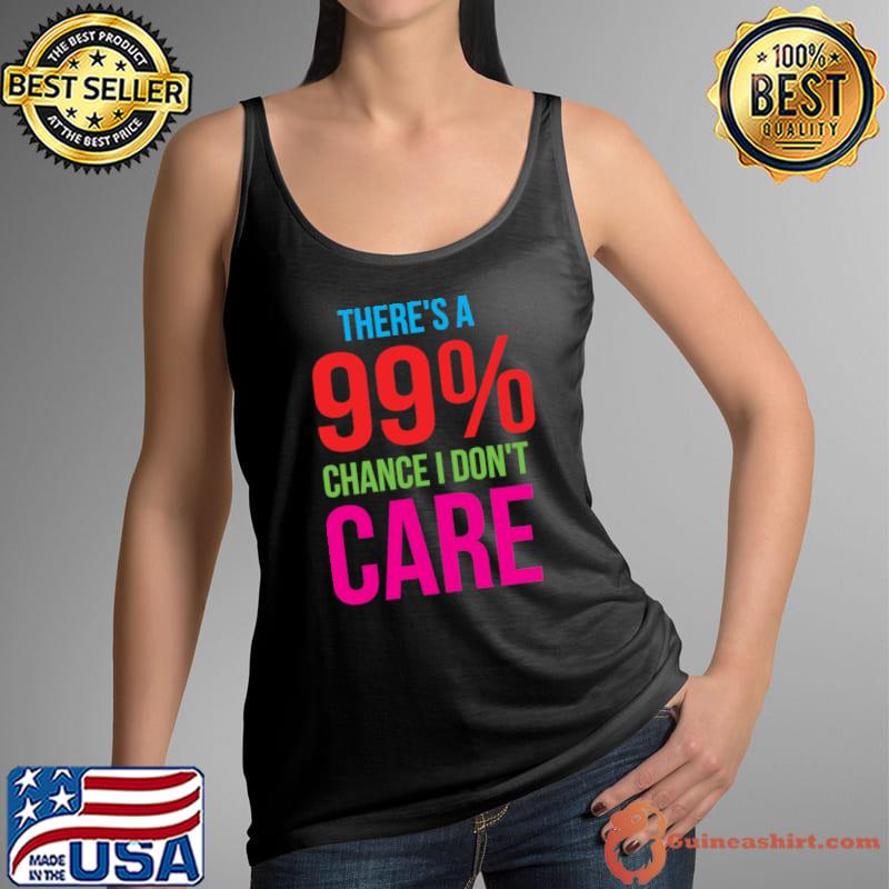 There Is A 99 Chance I Don't Care; I Don't Care, Pissed Off Classic T-Shirt Tank Top