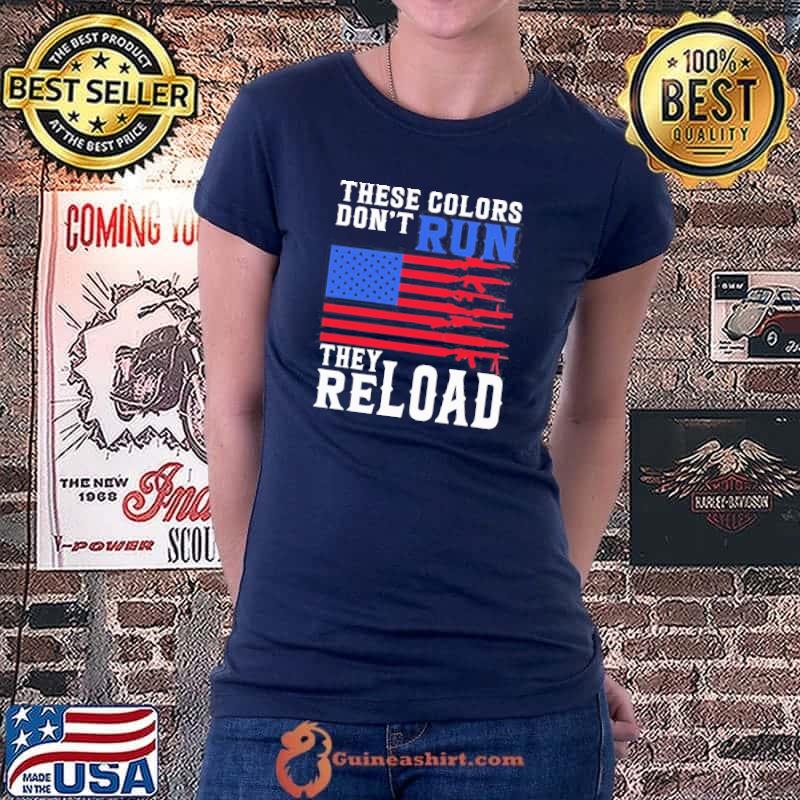 These Colors Don’t Run They Reload America Flag Gun Shirt Ladiestee
