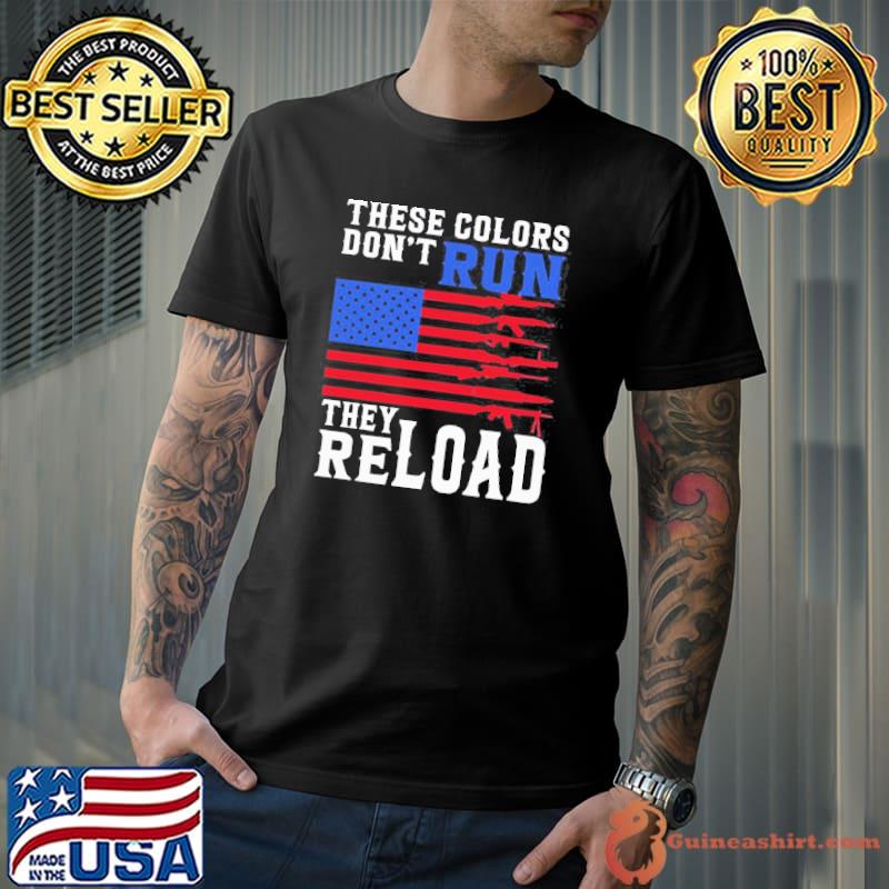 These Colors Don’t Run They Reload America Flag Gun Shirt Unisex