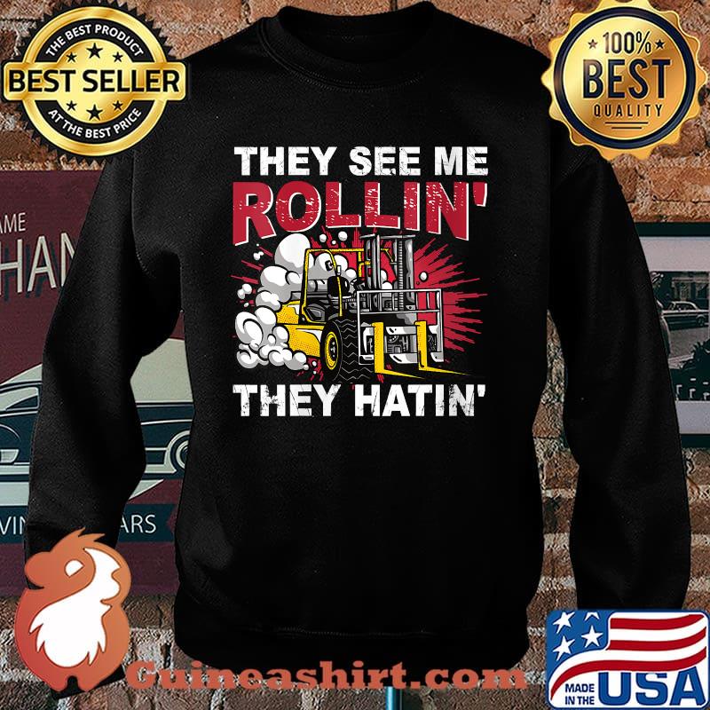 They See Me Rollin They Hatin Forklift Driver T-Shirt Sweater