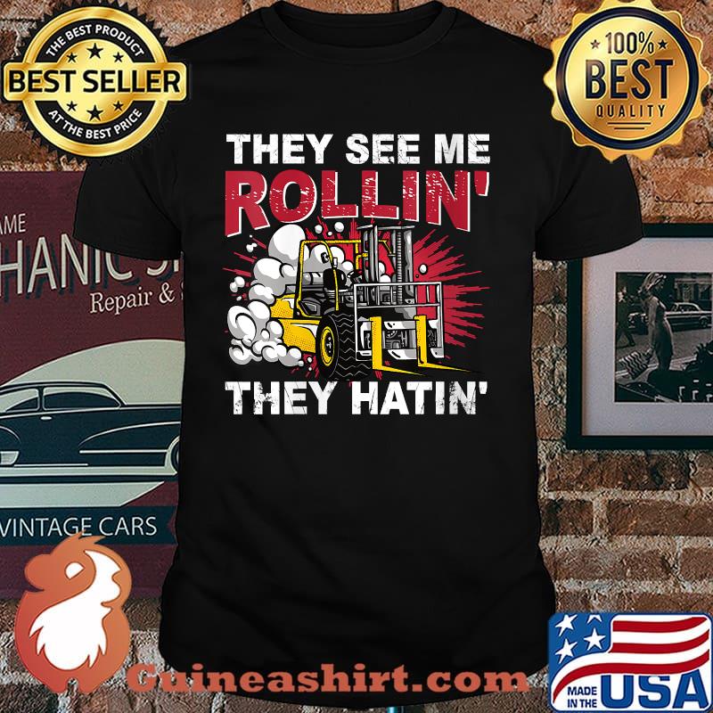 They See Me Rollin They Hatin Forklift Driver T-Shirt