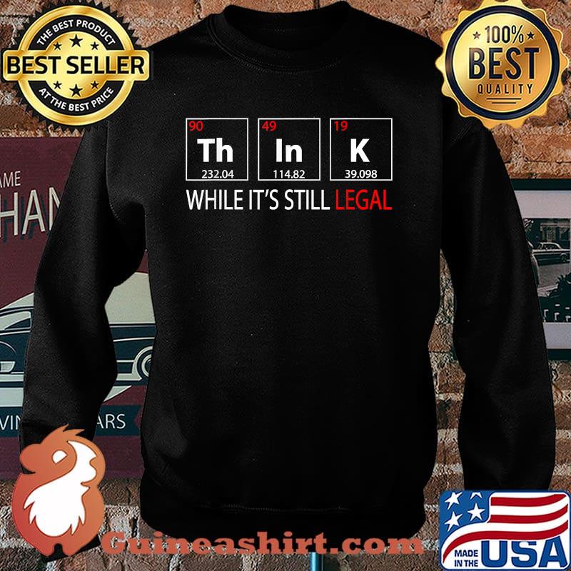 Think while it's still legal T-Shirt Sweater