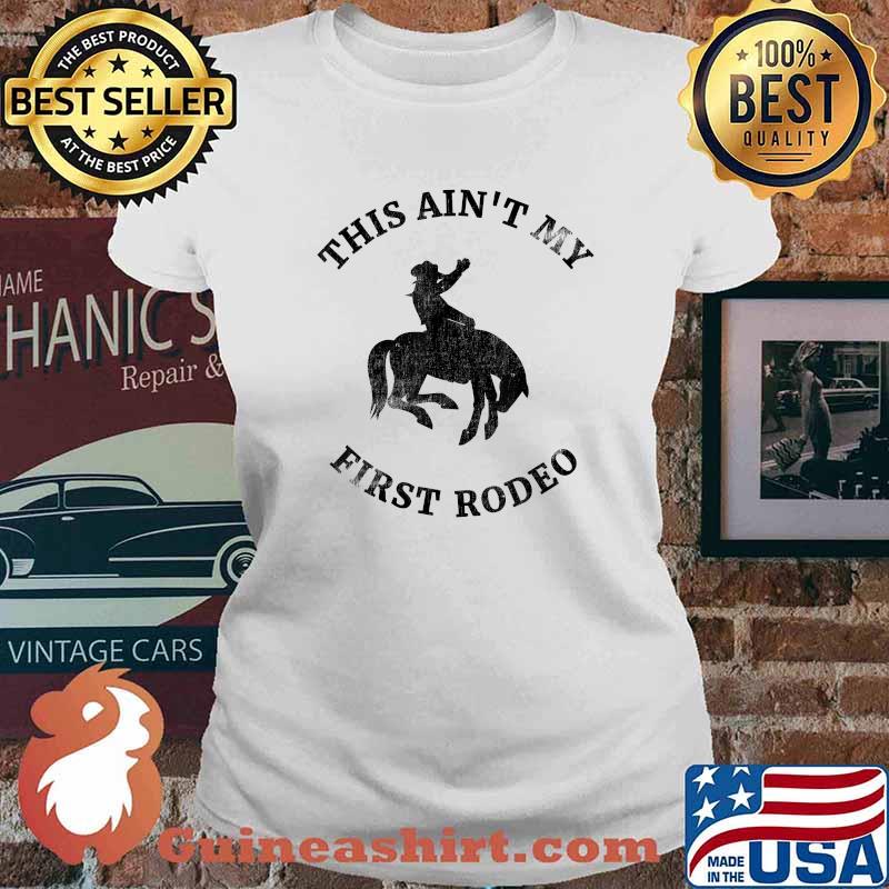 This Ain't My First Rodeo - Bronc Horse Riding Cowboy T-Shirt Ladies tee