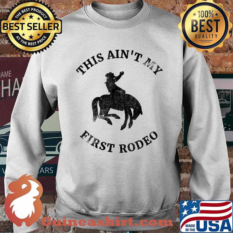 This Ain't My First Rodeo - Bronc Horse Riding Cowboy T-Shirt Sweater